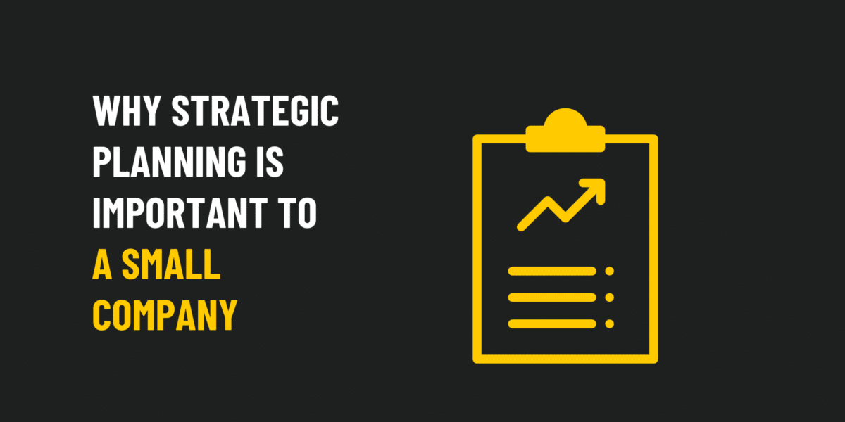Why Strategic Planning is Important to a Small Company