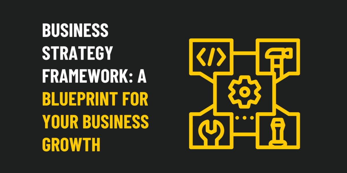 Business Strategy Framework: A Blueprint For Your Business Growth