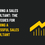 The Ultimate Guide to Becoming An Effective Sales Consultant
