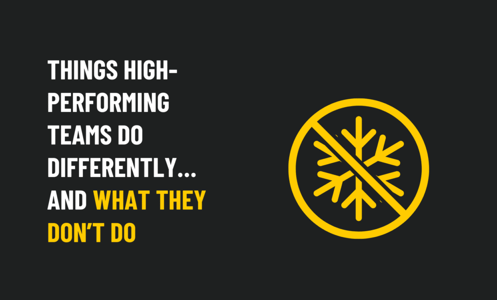 Things High-Performing Teams Do Differently…And What They Don’t Do