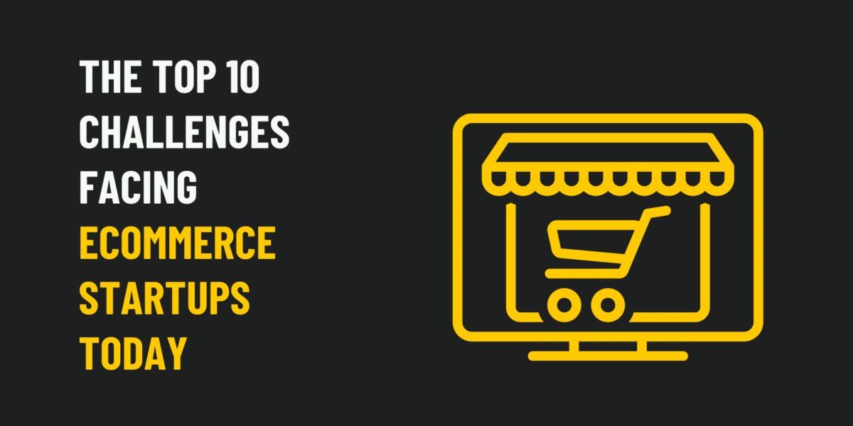 The Top 10 Challenges Facing eCommerce Startups Today