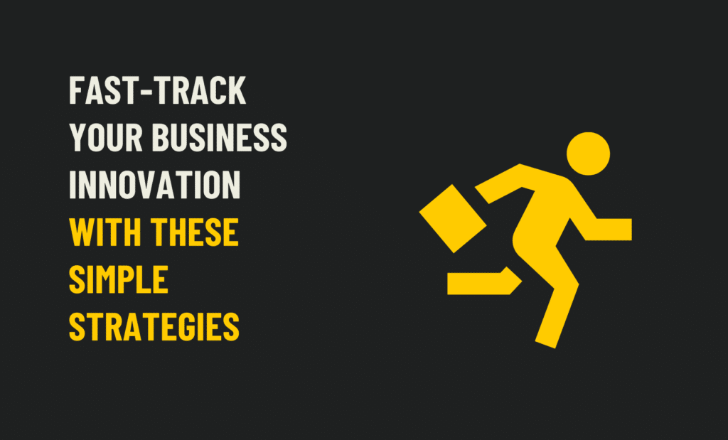Fast-Track Your Business Innovation with These Simple Strategies