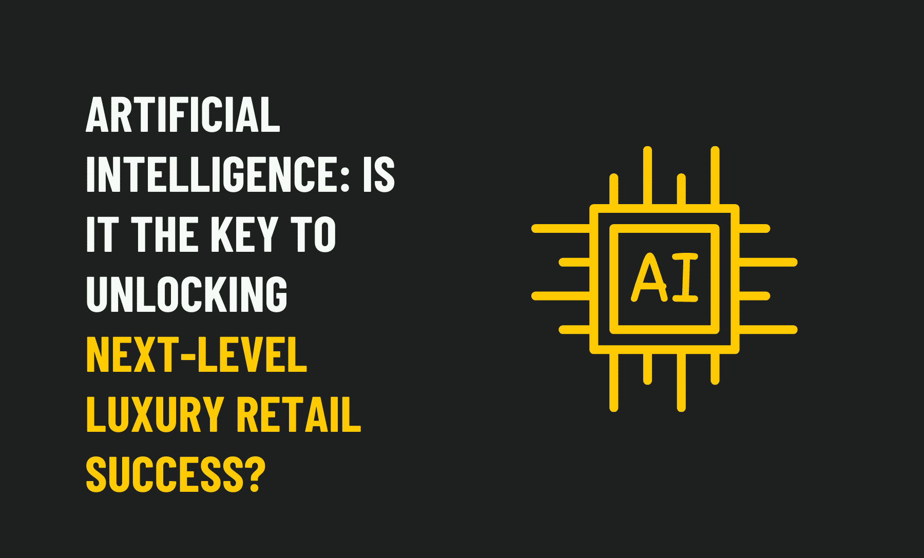 Artificial Intelligence: Is It the Key to Unlocking Next-Level Luxury Retail Success?