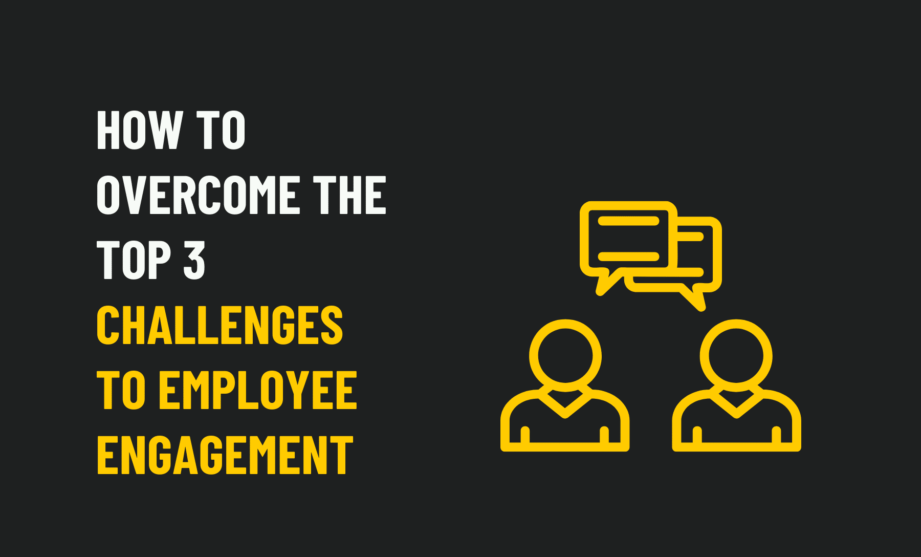 How to Overcome the Top 3 Challenges to Employee Engagement
