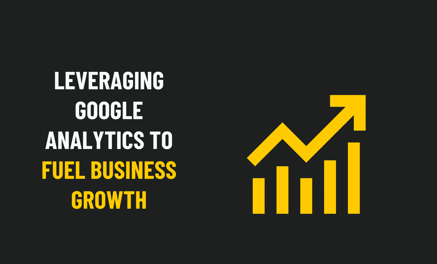 Leveraging Google Analytics to Fuel Business Growth