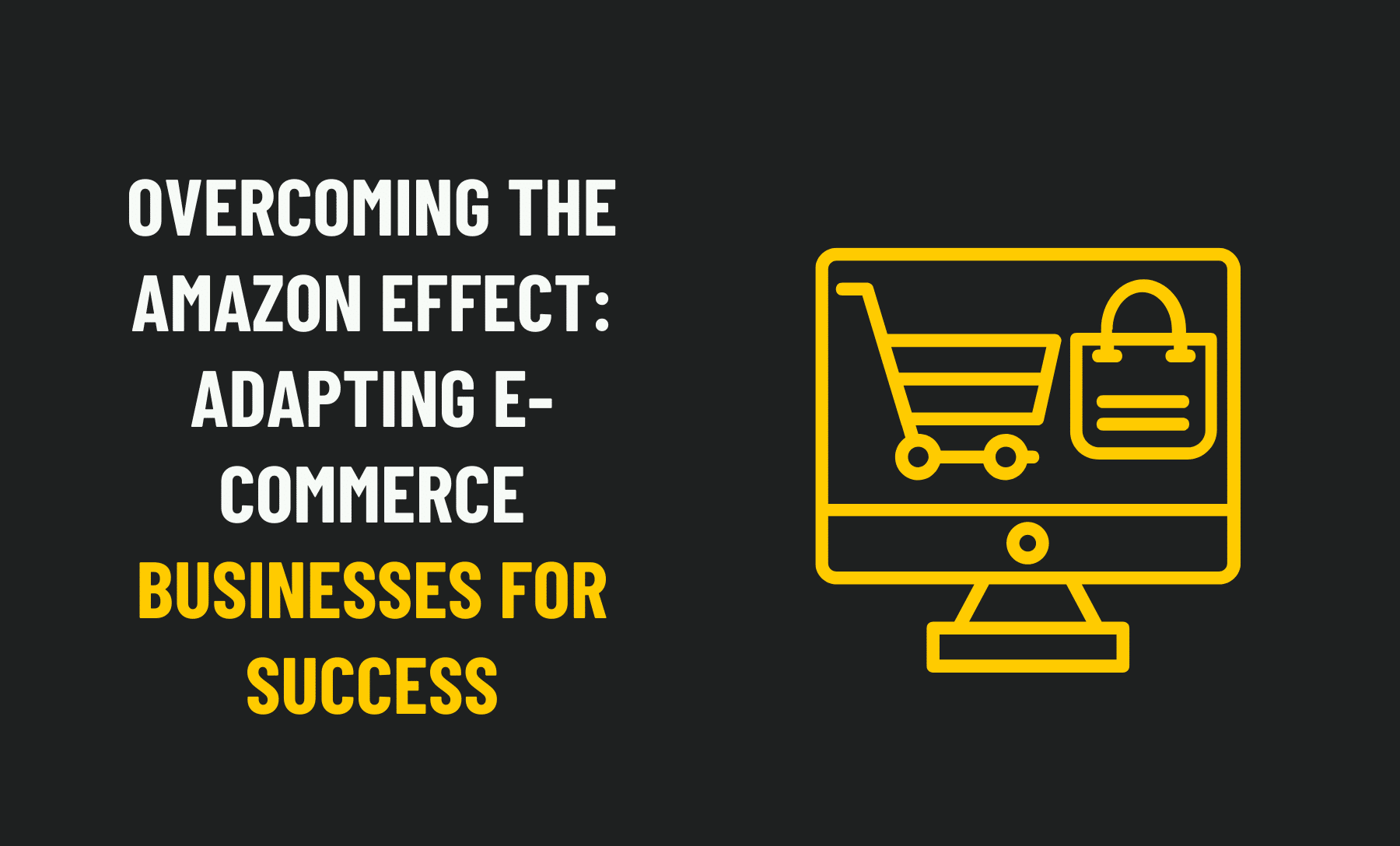 Overcoming the Amazon Effect: Adapting E-commerce Businesses for Success