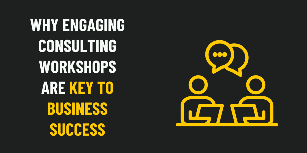 Why Engaging Consulting Workshops Are Key to Business Success