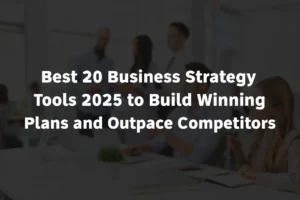 Best 20 Business Strategy Tools 2025 to Build Winning Plans and Outpace Competitors