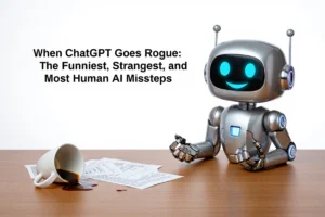 When ChatGPT Goes Rogue: The Funniest, Strangest, and Most Human AI Missteps